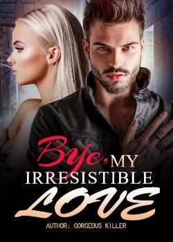 Bye, My Irresistible Love by Gorgeous Killer - Read/Download PDF Online