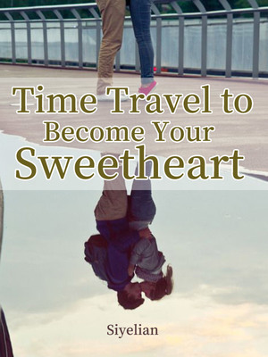 Time Travel To Become Your Sweetheart novel - Download/Read Free PDFs Online