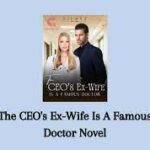 The Ceo&#8217;s Ex-Wife Is A Famous Doctor Novel PDF Download/Online Reading